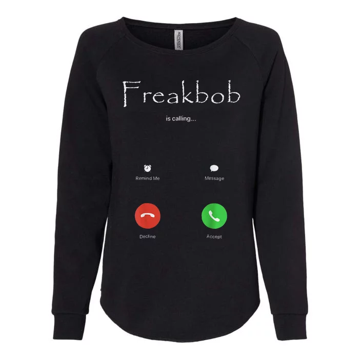 Freakbob Is Calling Freakabob Is Calling Gift Womens California Wash Sweatshirt