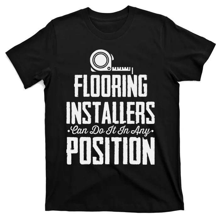 Flooring Installer Can Do It Any Position Floor Installation T-Shirt