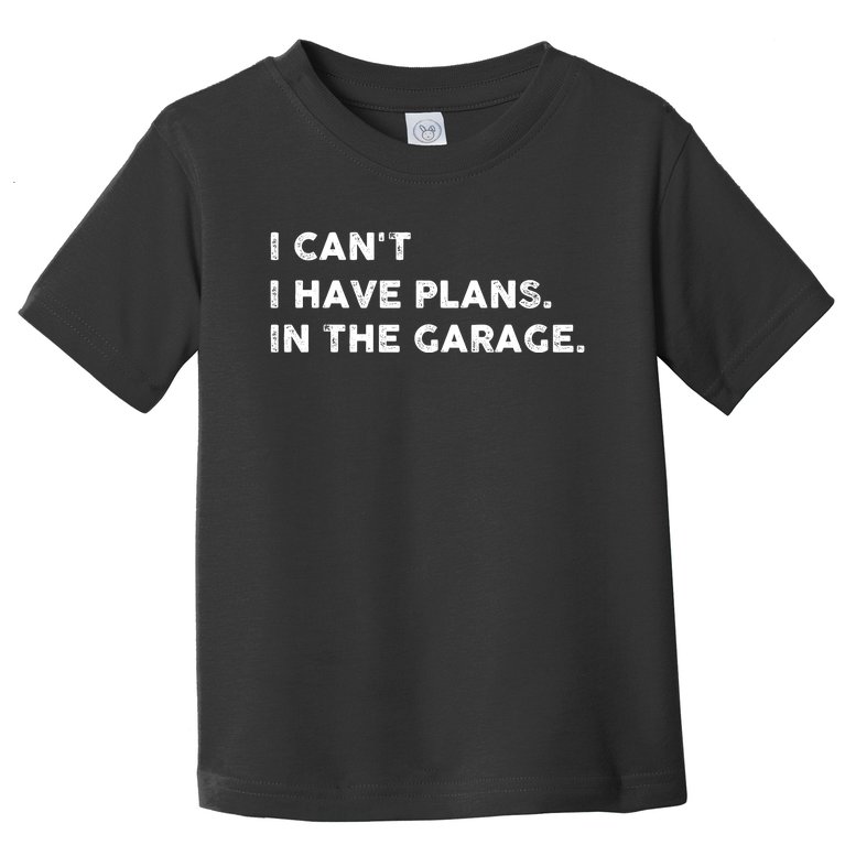 Funny I Can't. I Have Plans. In The Garage Design 2021 Toddler T-Shirt