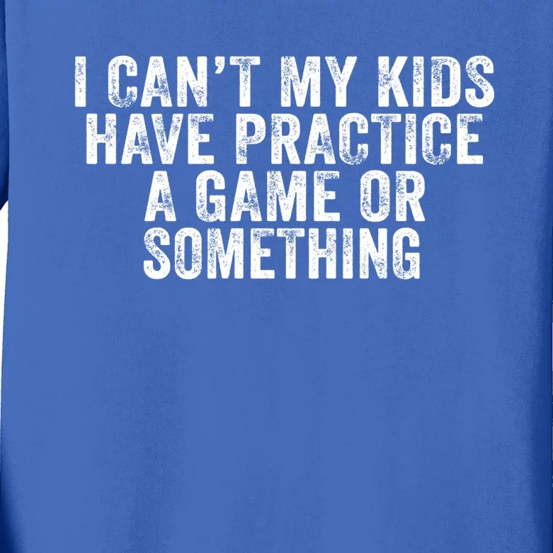 Funny I Can't My Have Practice A Game Or Something Cool Gift Kids Long Sleeve Shirt