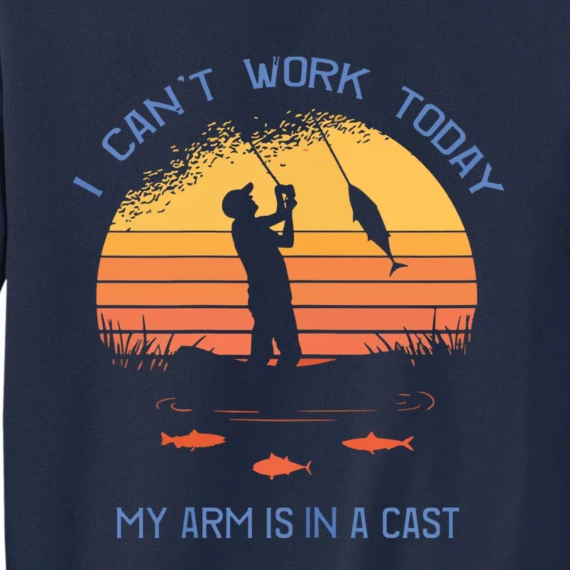 Fisherman I Can't Work Today My Arm Is In A Cast Tall Sweatshirt