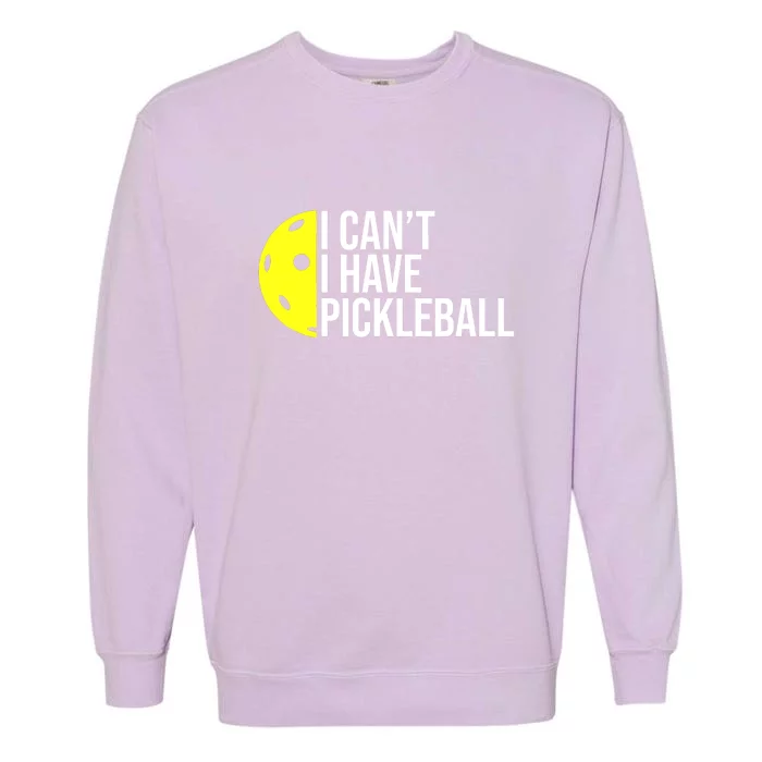 Funny I Cant I Have Pickleball For Pickleball Lovers Gift Ideas For Player Garment-Dyed Sweatshirt