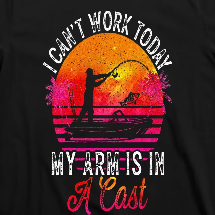 Fisherman I Cant Work Today My Arm Is In Cast Funny Fishing T-Shirt