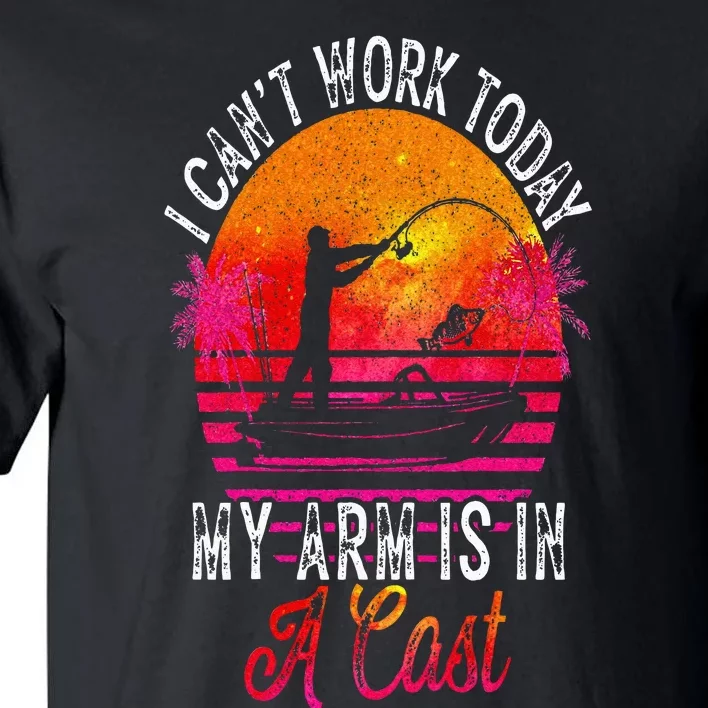 Fisherman I Cant Work Today My Arm Is In Cast Funny Fishing Tall T-Shirt