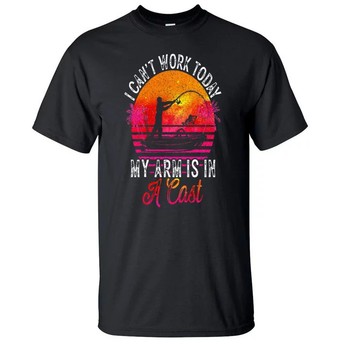 Fisherman I Cant Work Today My Arm Is In Cast Funny Fishing Tall T-Shirt