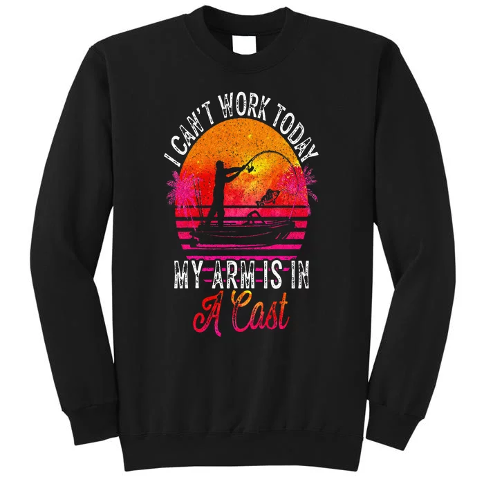 Fisherman I Cant Work Today My Arm Is In Cast Funny Fishing Tall Sweatshirt