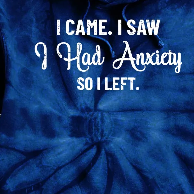 Funny I Came I Saw I Had Anxiety So I Left Anxiety Saying Tie Dye Hoodie