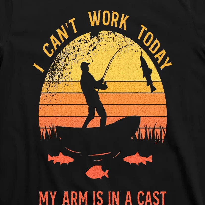 Fisherman I Cant Work Today My Arm Is In A Cast T-Shirt