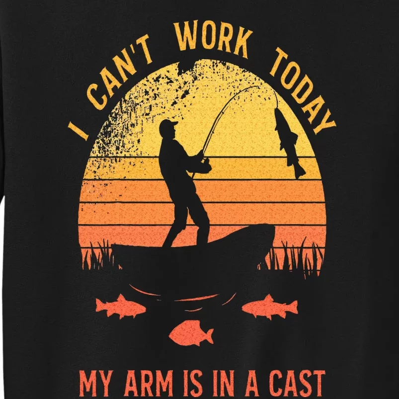 Fisherman I Cant Work Today My Arm Is In A Cast Tall Sweatshirt