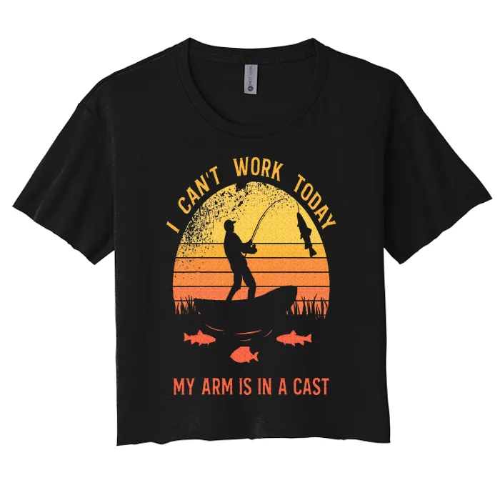 Fisherman I Cant Work Today My Arm Is In A Cast Women's Crop Top Tee