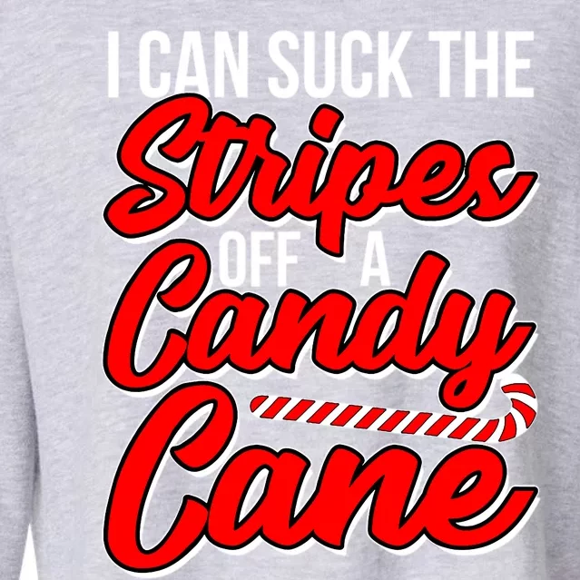 Funny I Can Suck The Stripes Off A Candy Cane Naughty Xmas Gift Cropped Pullover Crew