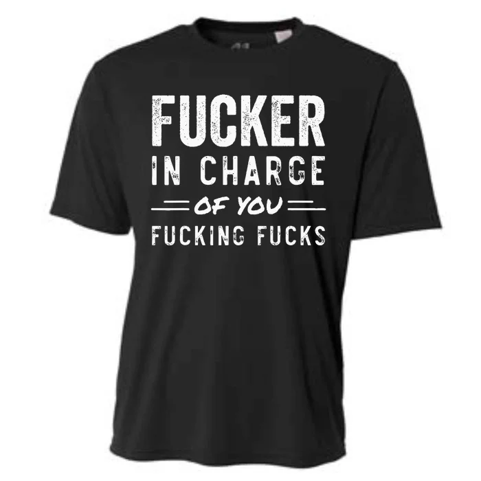 Fucker In Charge Of You Fucking Fucks Funny Boss Day Cooling Performance Crew T-Shirt