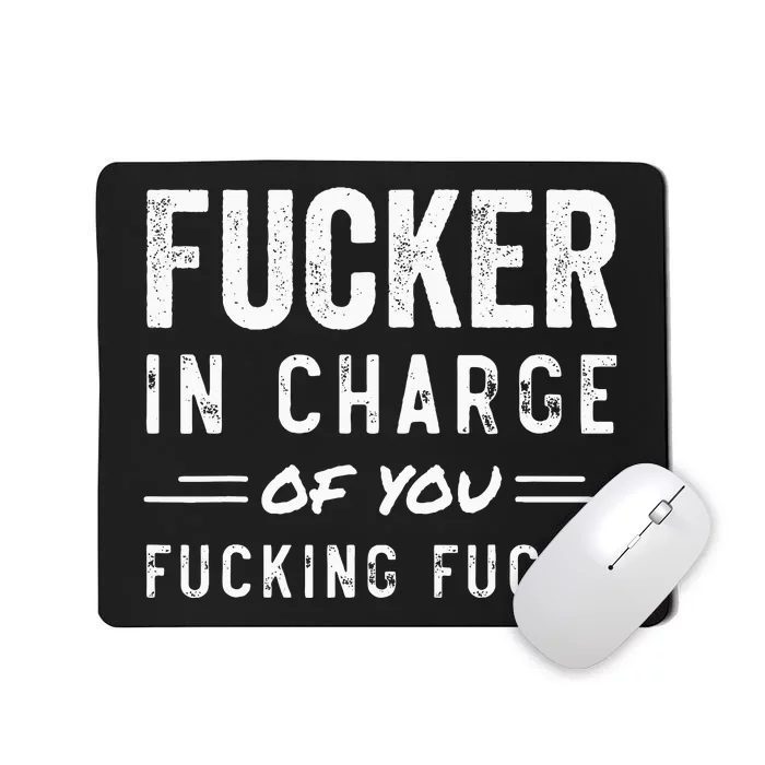 Fucker In Charge Of You Fucking Fucks Funny Boss Day Mousepad