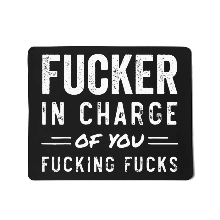 Fucker In Charge Of You Fucking Fucks Funny Boss Day Mousepad