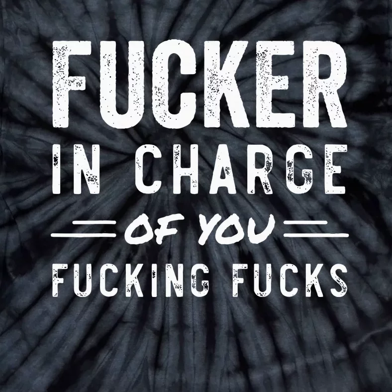 Fucker In Charge Of You Fucking Fucks Funny Boss Day Tie-Dye T-Shirt