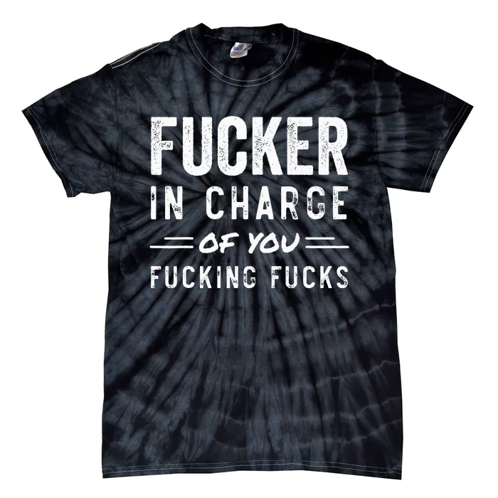 Fucker In Charge Of You Fucking Fucks Funny Boss Day Tie-Dye T-Shirt