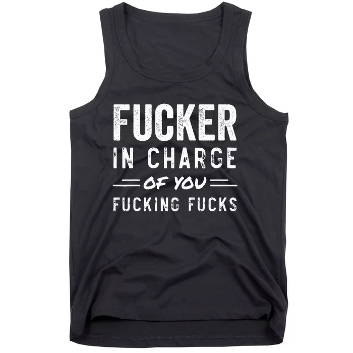 Fucker In Charge Of You Fucking Fucks Funny Boss Day Tank Top