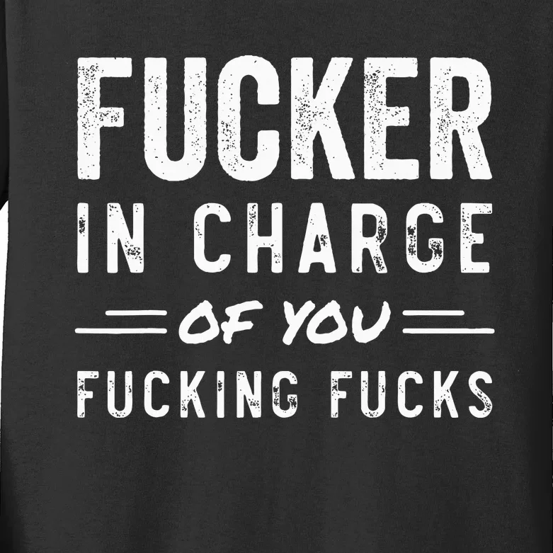 Fucker In Charge Of You Fucking Fucks Funny Boss Day Kids Long Sleeve Shirt