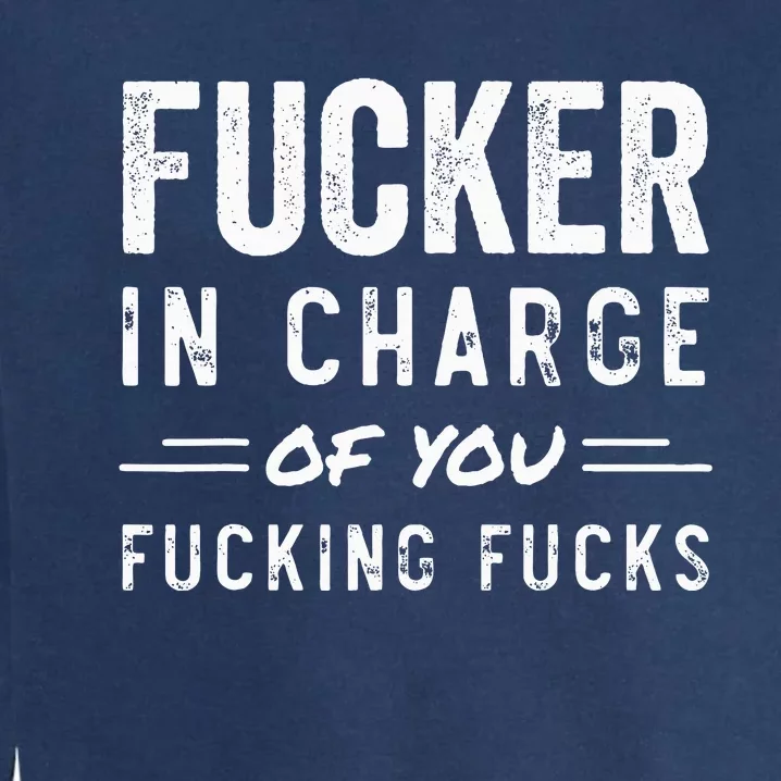 Fucker In Charge Of You Fucking Fucks Funny Boss Day Garment-Dyed Sweatshirt