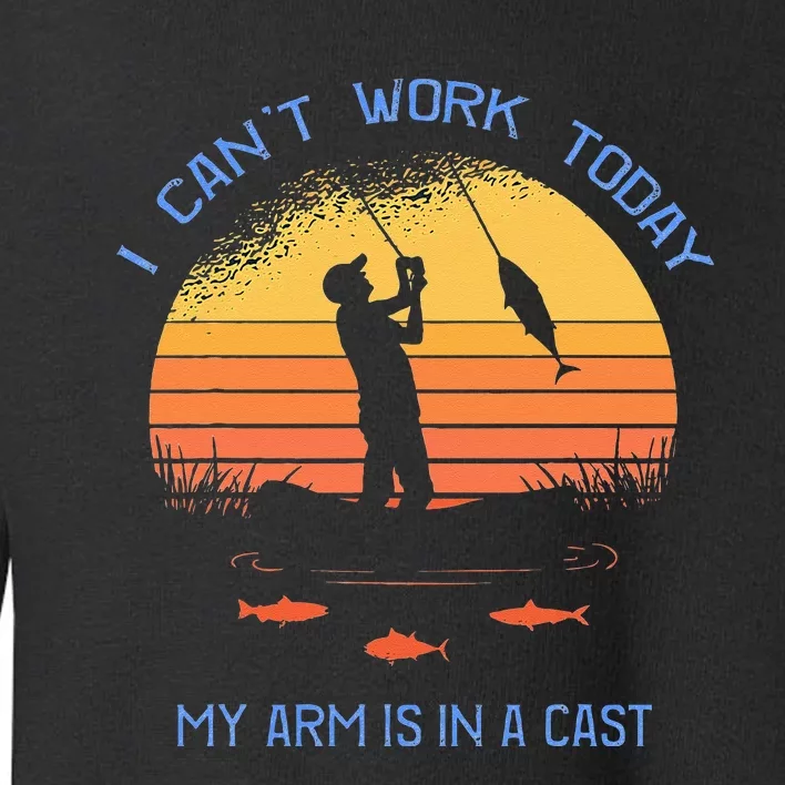 Fisherman I Cant Work Today My Arm Is In A Cast Funny Toddler Sweatshirt