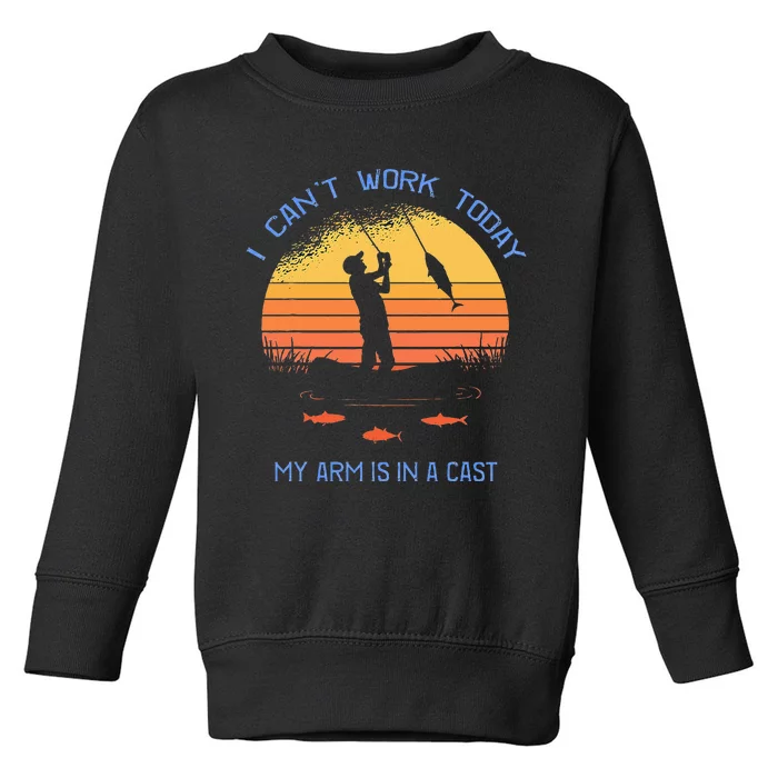 Fisherman I Cant Work Today My Arm Is In A Cast Funny Toddler Sweatshirt