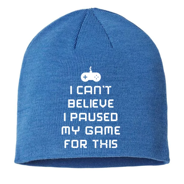 Funny I Cant Believe I Paused My Game For This Gift 8 1/2in Sustainable Knit Beanie