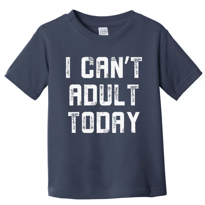 Funny I CanT Adult Responsibility Joke Witty Adulting Humor Toddler T-Shirt