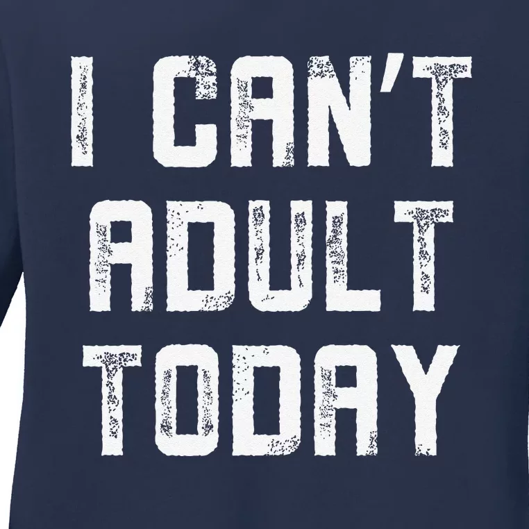 Funny I CanT Adult Responsibility Joke Witty Adulting Humor Ladies Long Sleeve Shirt