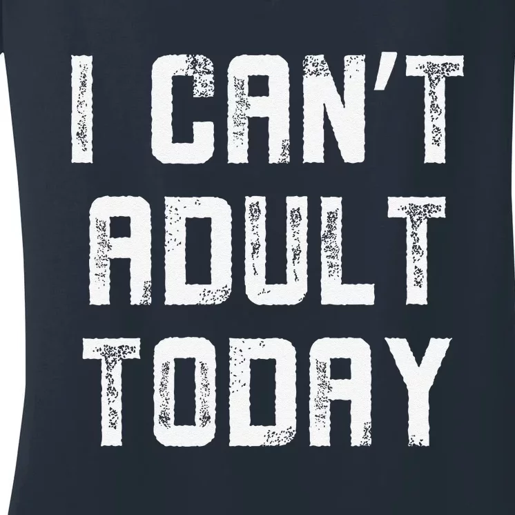 Funny I CanT Adult Responsibility Joke Witty Adulting Humor Women's V-Neck T-Shirt