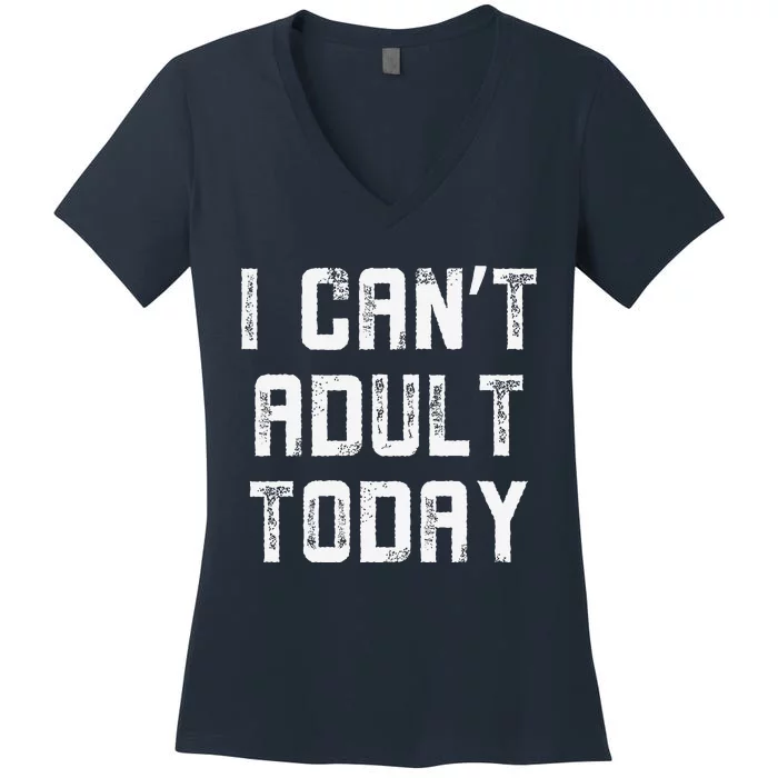 Funny I CanT Adult Responsibility Joke Witty Adulting Humor Women's V-Neck T-Shirt