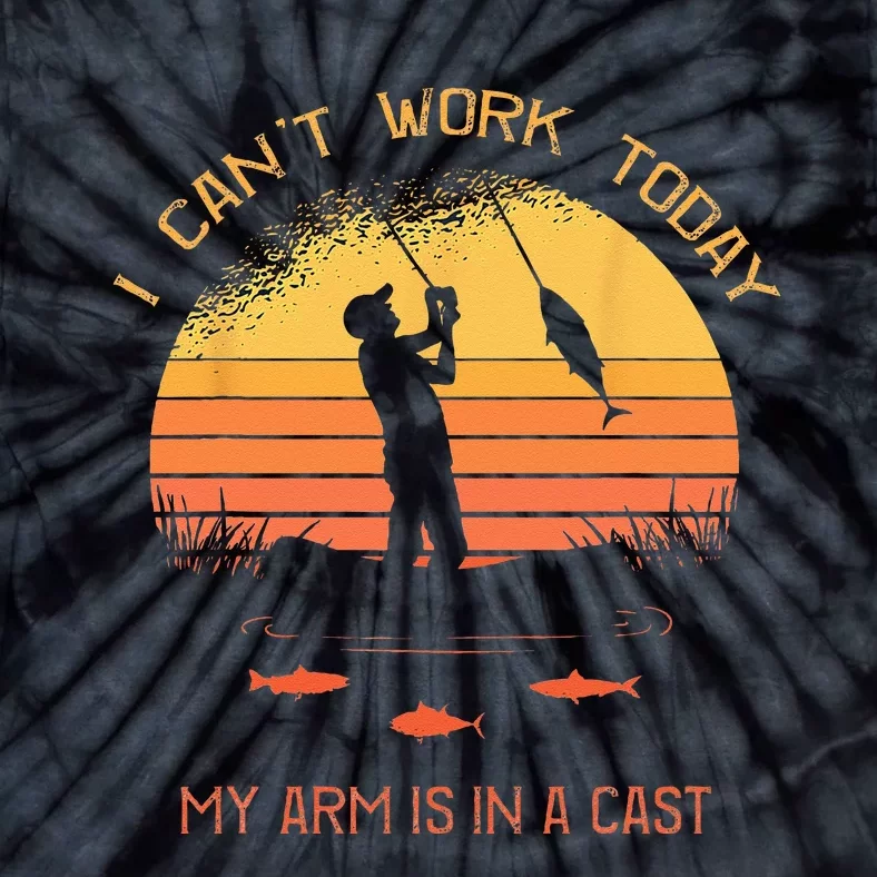 Fisherman I Cant Work Today My Arm In A Cast Funny Fishing Tie-Dye T-Shirt