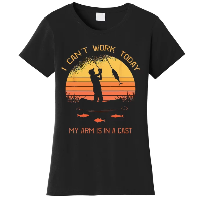 Fisherman I Cant Work Today My Arm In A Cast Funny Fishing Women's T-Shirt