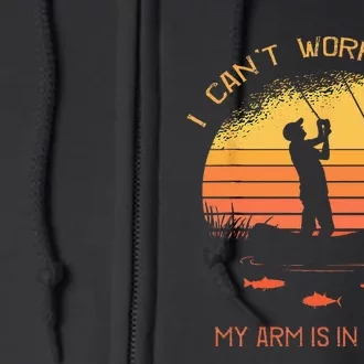 Fisherman I Cant Work Today My Arm In A Cast Funny Fishing Full Zip Hoodie