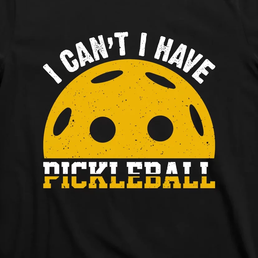 Funny I Can't I Have Pickleball Sport Gift Pickleball Player T-Shirt