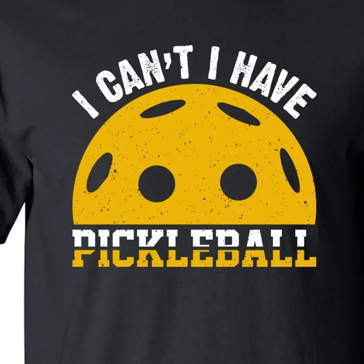 Funny I Can't I Have Pickleball Sport Gift Pickleball Player Tall T-Shirt