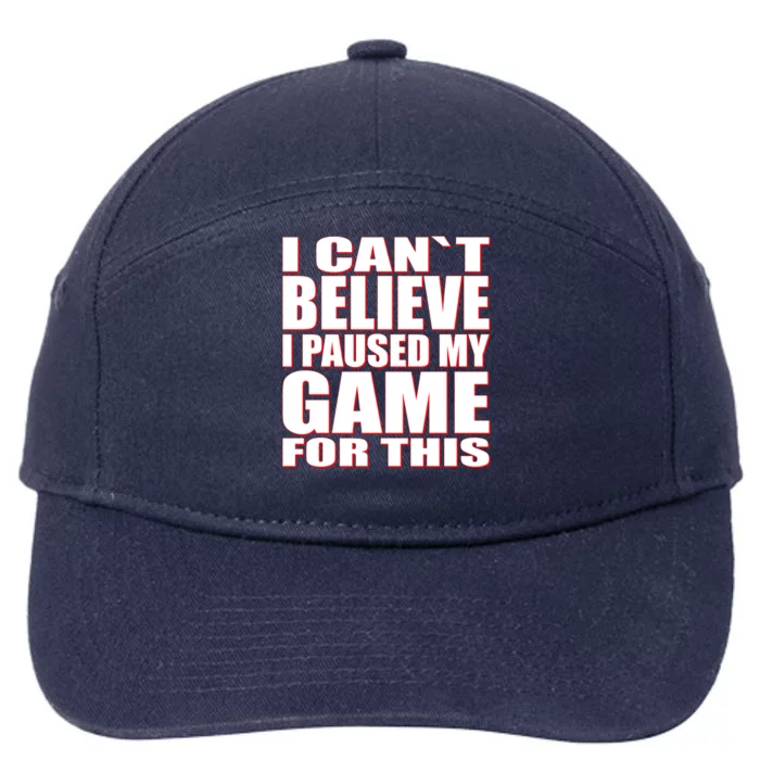 Funny I Cant Believe I Paused My Game For This Gamer Gift Great Gift 7-Panel Snapback Hat