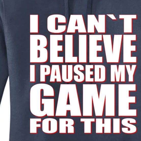 Funny I Cant Believe I Paused My Game For This Gamer Gift Great Gift Women's Pullover Hoodie