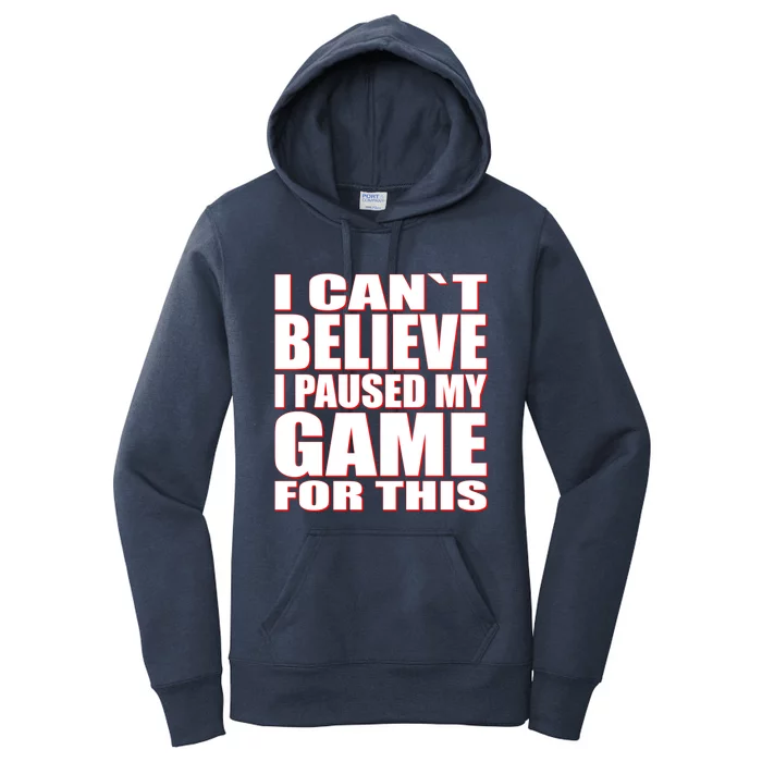 Funny I Cant Believe I Paused My Game For This Gamer Gift Great Gift Women's Pullover Hoodie