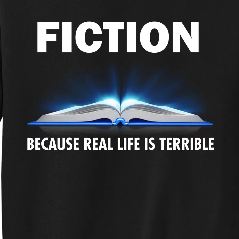 Fiction Because Real Life Is Terrible Tall Sweatshirt