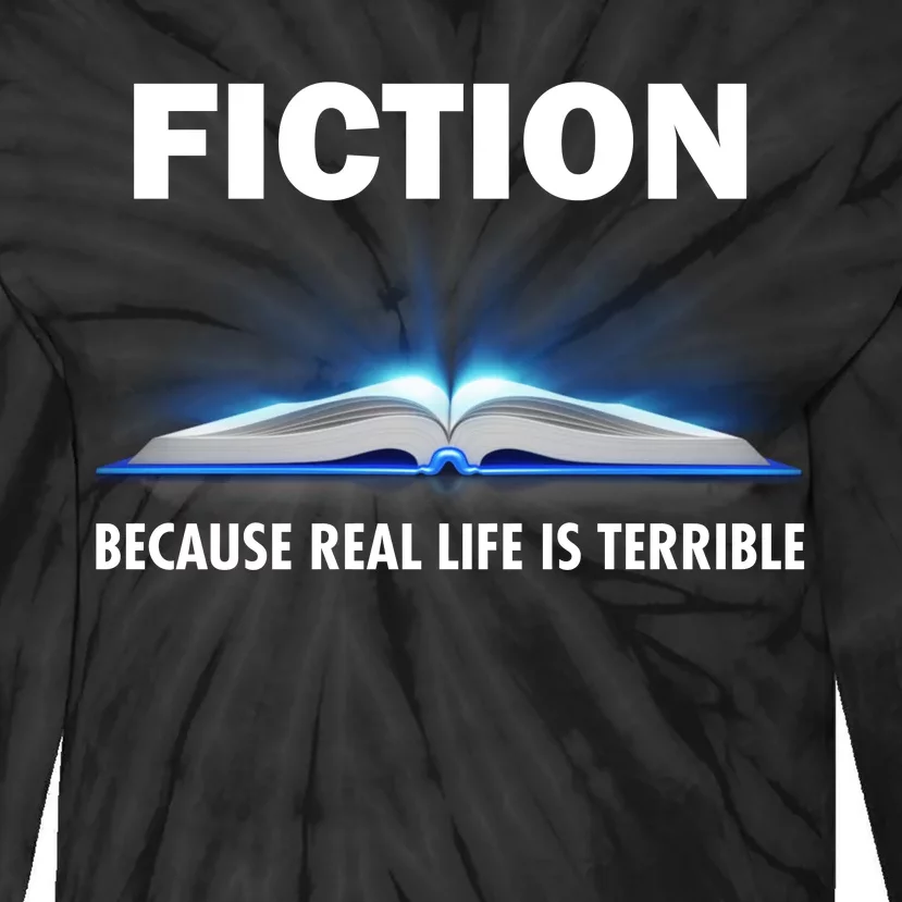 Fiction Because Real Life Is Terrible Tie-Dye Long Sleeve Shirt