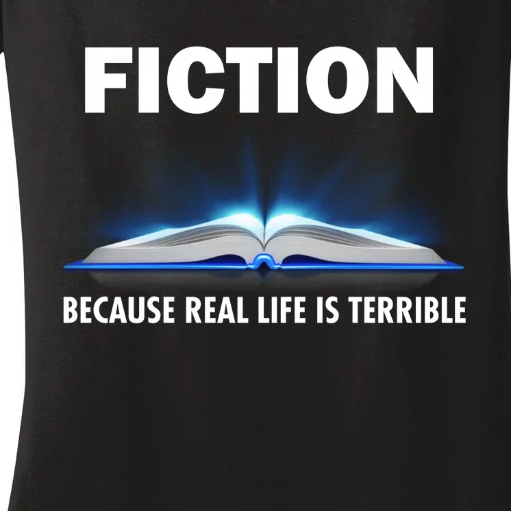 Fiction Because Real Life Is Terrible Women's V-Neck T-Shirt