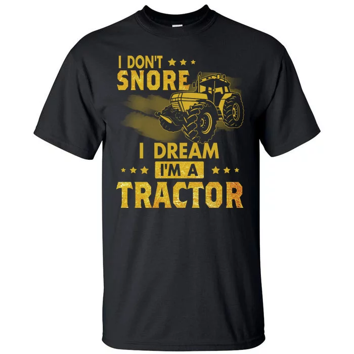 Funny I Dont Snore I Dream Im A Tractor Tee For Dad Fun Tractor Gift Tall T-Shirt