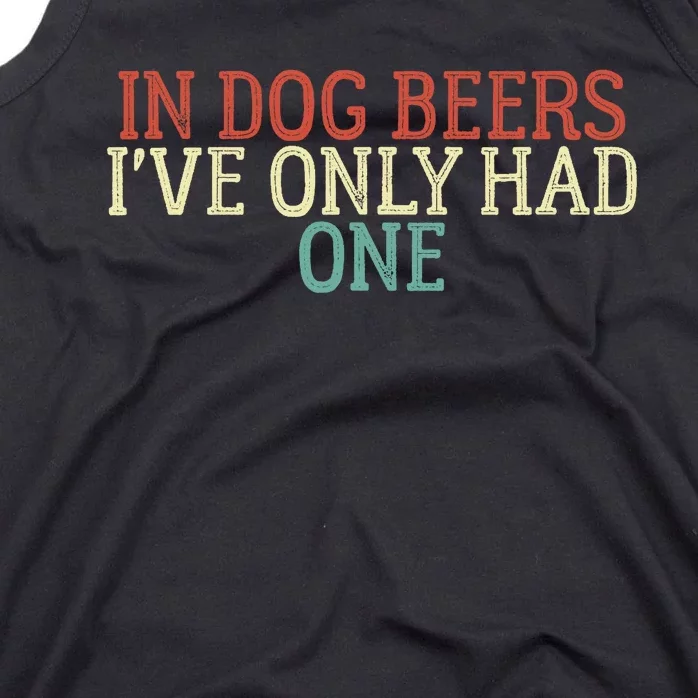 Funny In Dog Beers I've Only Had One Tank Top