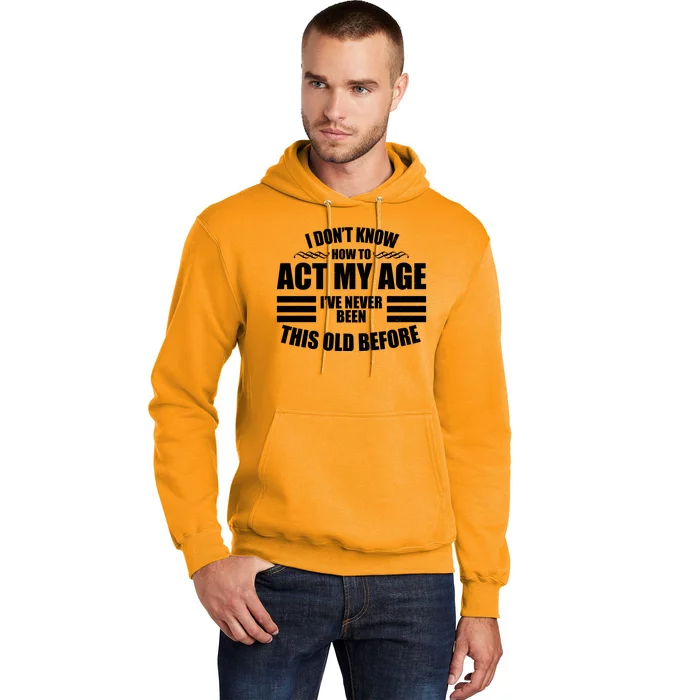 Funny I Don't Know How To Act My Age I've Never Been This Old Before Hoodie