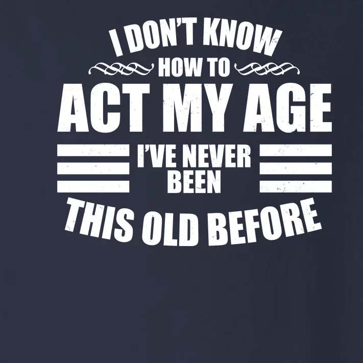 Funny I Don't Know How To Act My Age I've Never Been This Old Before Toddler Long Sleeve Shirt