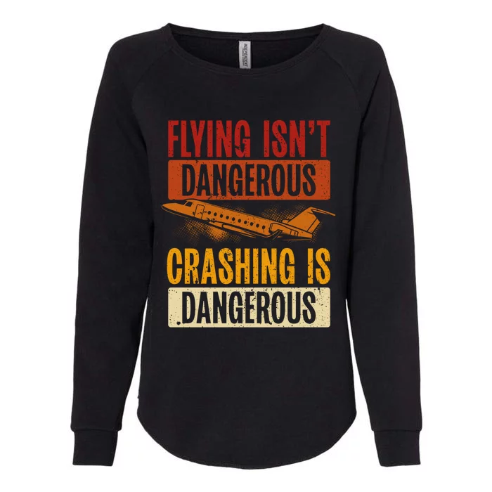 Flying Isn't Dangerous. Crashing Is Dangerous Aviation Womens California Wash Sweatshirt