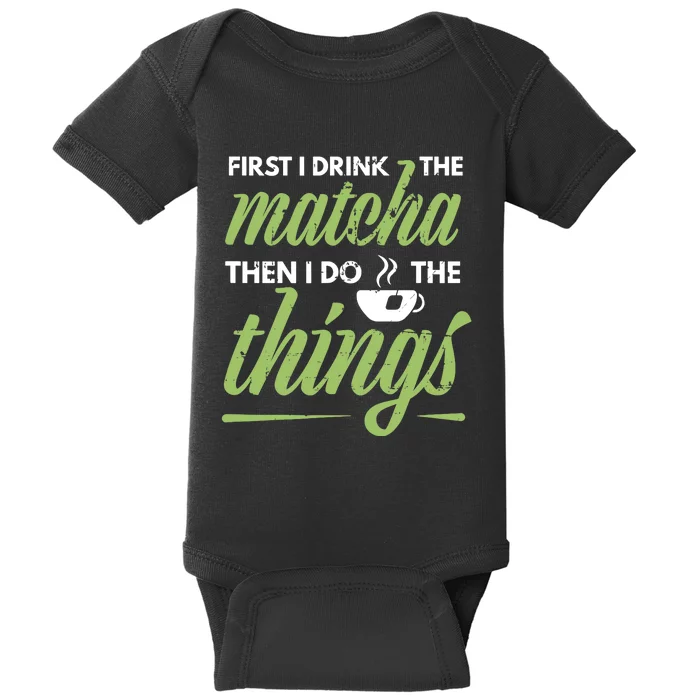 First I Drink The Matcha Tea Lover Gift Matcha Green Tea Baby Bodysuit