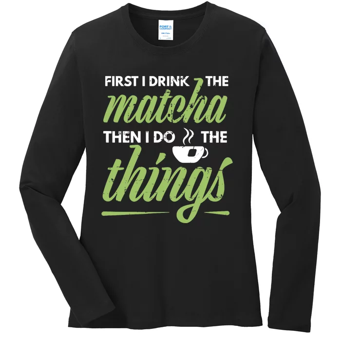 First I Drink The Matcha Tea Lover Gift Matcha Green Tea Ladies Long Sleeve Shirt