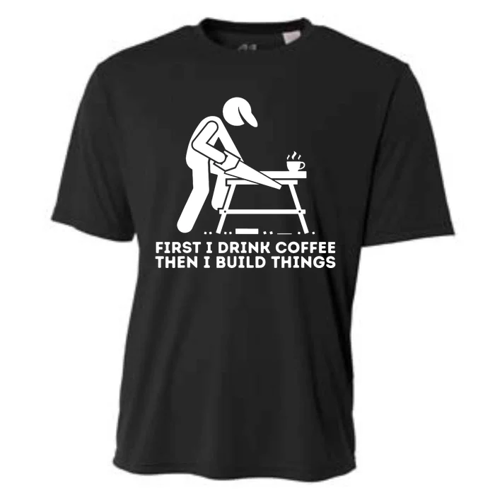 First I Drink Coffee Then I Build Things Woodworking Cooling Performance Crew T-Shirt