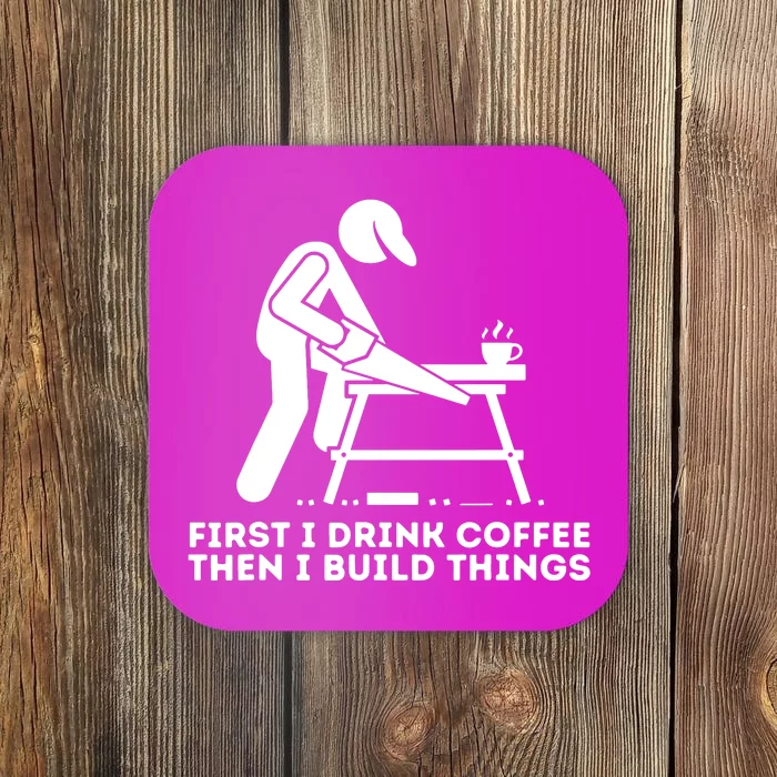 First I Drink Coffee Then I Build Things Woodworking Coaster